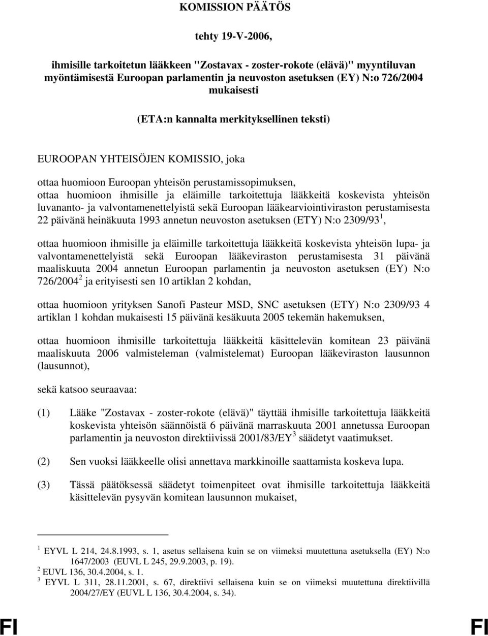 koskevista yhteisön luvananto- ja valvontamenettelyistä sekä Euroopan lääkearviointiviraston perustamisesta 22 päivänä heinäkuuta 1993 annetun neuvoston asetuksen (ETY) N:o 2309/93 1, ottaa huomioon