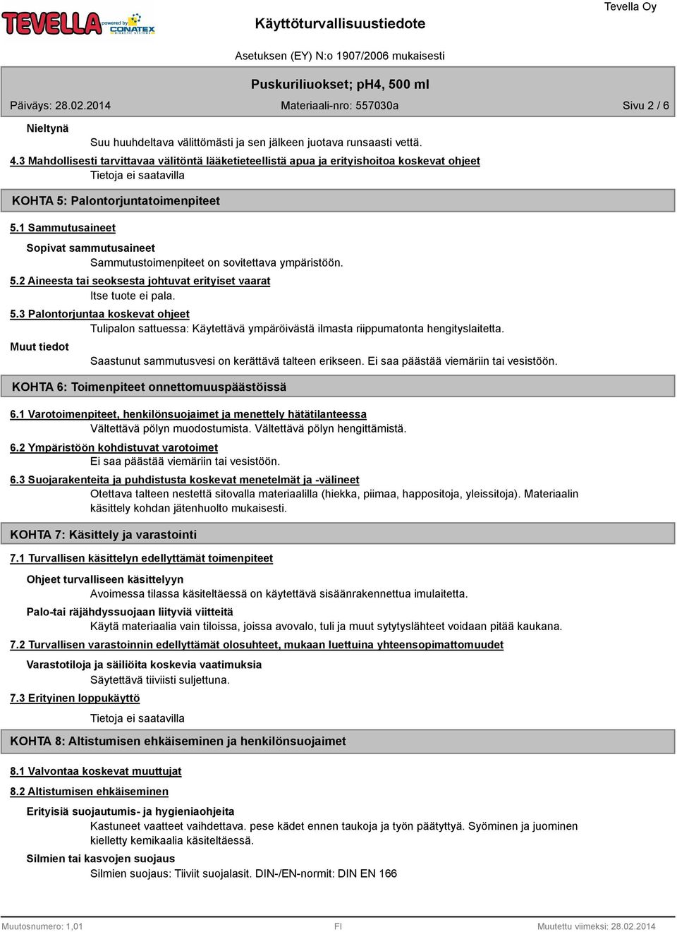 1 Sammutusaineet Sopivat sammutusaineet Sammutustoimenpiteet on sovitettava ympäristöön. 5.