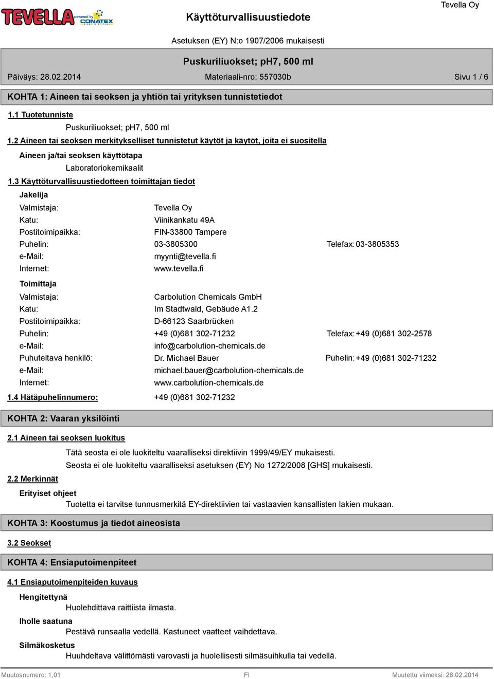 3 Käyttöturvallisuustiedotteen toimittajan tiedot Jakelija Valmistaja: Katu: Viinikankatu 49A Postitoimipaikka: FIN-33800 Tampere Puhelin: 03-3805300 Telefax: 03-3805353 e-mail: Internet: