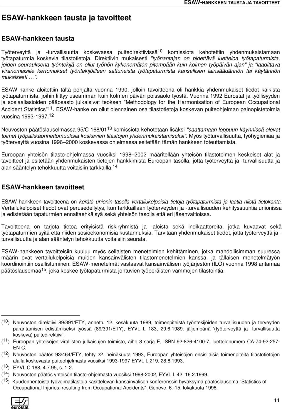 Direktiivin mukaisesti "työnantajan on pidettävä luetteloa työtapaturmista, joiden seurauksena työntekijä on ollut työhön kykenemätön pitempään kuin kolmen työpäivän ajan" ja "laadittava