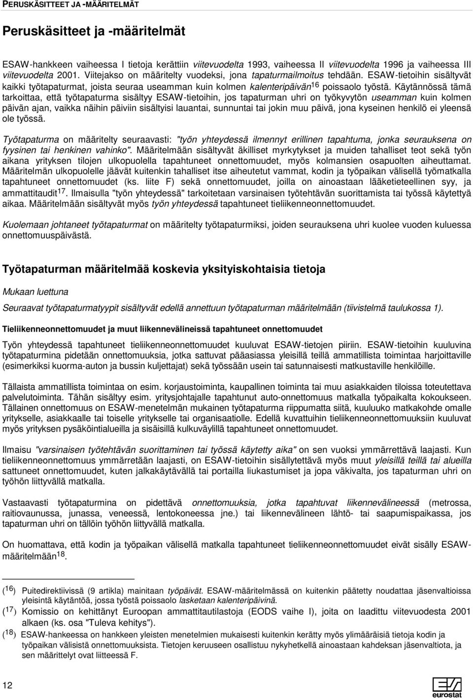 Käytännössä tämä tarkoittaa, että työtapaturma sisältyy ESAW-tietoihin, jos tapaturman uhri on työkyvytön useamman kuin kolmen päivän ajan, vaikka näihin päiviin sisältyisi lauantai, sunnuntai tai