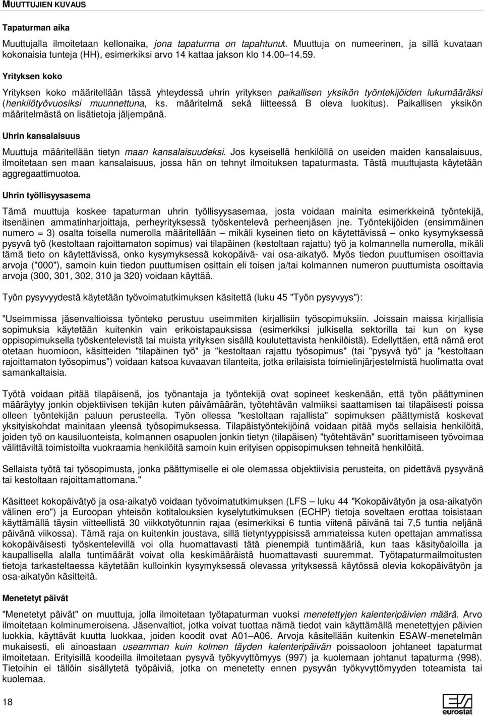 Yrityksen koko Yrityksen koko määritellään tässä yhteydessä uhrin yrityksen paikallisen yksikön työntekijöiden lukumääräksi (henkilötyövuosiksi muunnettuna, ks.