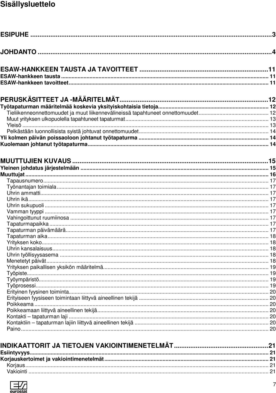 .. 12 Muut yrityksen ulkopuolella tapahtuneet tapaturmat... 13 Yleisö... 13 Pelkästään luonnollisista syistä johtuvat onnettomuudet... 14 Yli kolmen päivän poissaoloon johtanut työtapaturma.