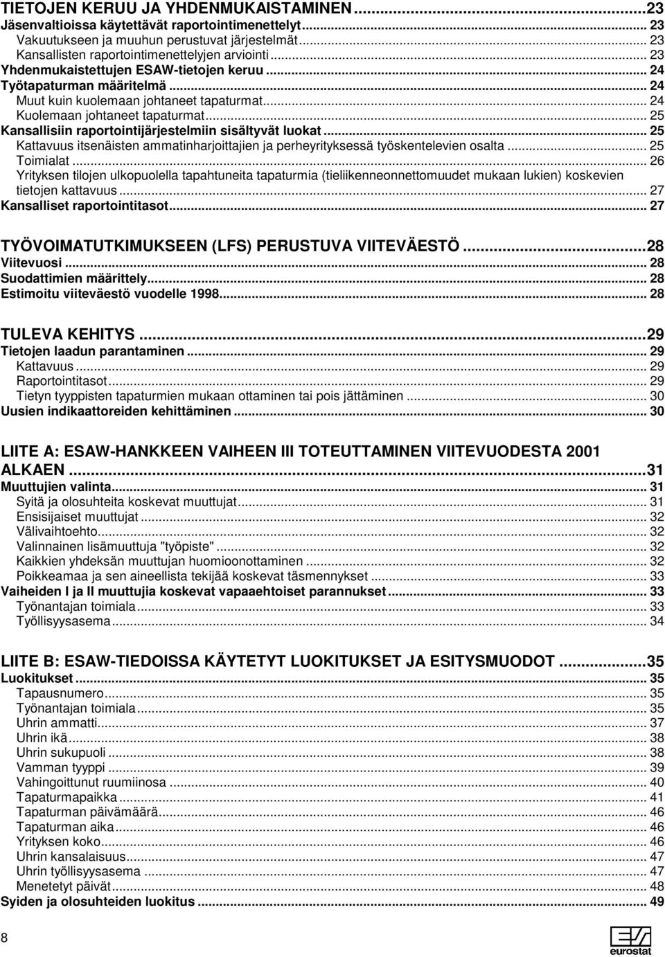 .. 25 Kansallisiin raportointijärjestelmiin sisältyvät luokat... 25 Kattavuus itsenäisten ammatinharjoittajien ja perheyrityksessä työskentelevien osalta... 25 Toimialat.