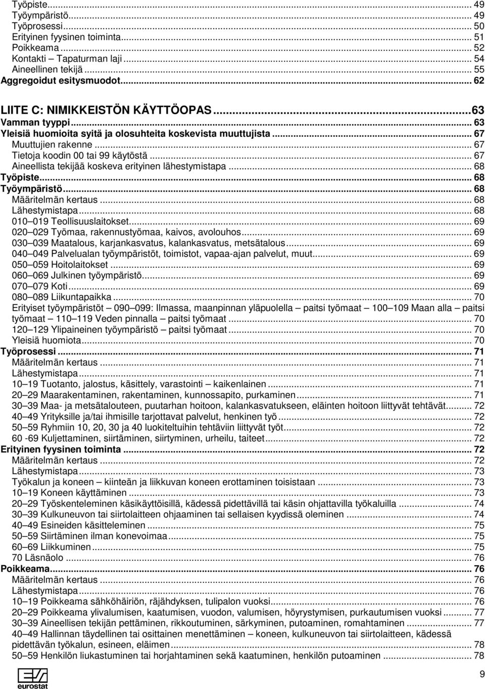 .. 67 Aineellista tekijää koskeva erityinen lähestymistapa... 68 Työpiste... 68 Työympäristö... 68 Määritelmän kertaus... 68 Lähestymistapa... 68 010 019 Teollisuuslaitokset.