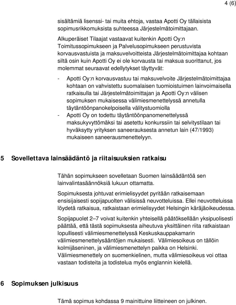 Apotti Oy ei ole korvausta tai maksua suorittanut, jos molemmat seuraavat edellytykset täyttyvät: - Apotti Oy:n korvausvastuu tai maksuvelvoite Järjestelmätoimittajaa kohtaan on vahvistettu