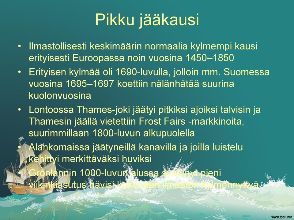 Suomessa vuosina 1695 1697 koettiin nälänhätää suurina kuolonvuosina Lontoossa Thames-joki jäätyi pitkiksi ajoiksi talvisin ja Thamesin