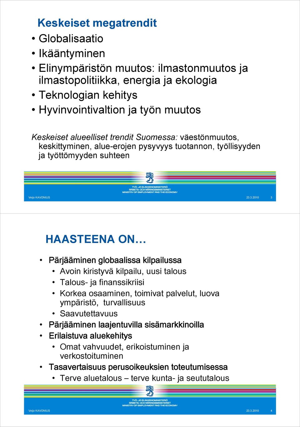 3.2010 3 HAASTEENA ON Pärjääminen globaalissa kilpailussa Avoin kiristyvä kilpailu, uusi talous Talous- ja finanssikriisi Korkea osaaminen, toimivat palvelut, luova ympäristö, turvallisuus