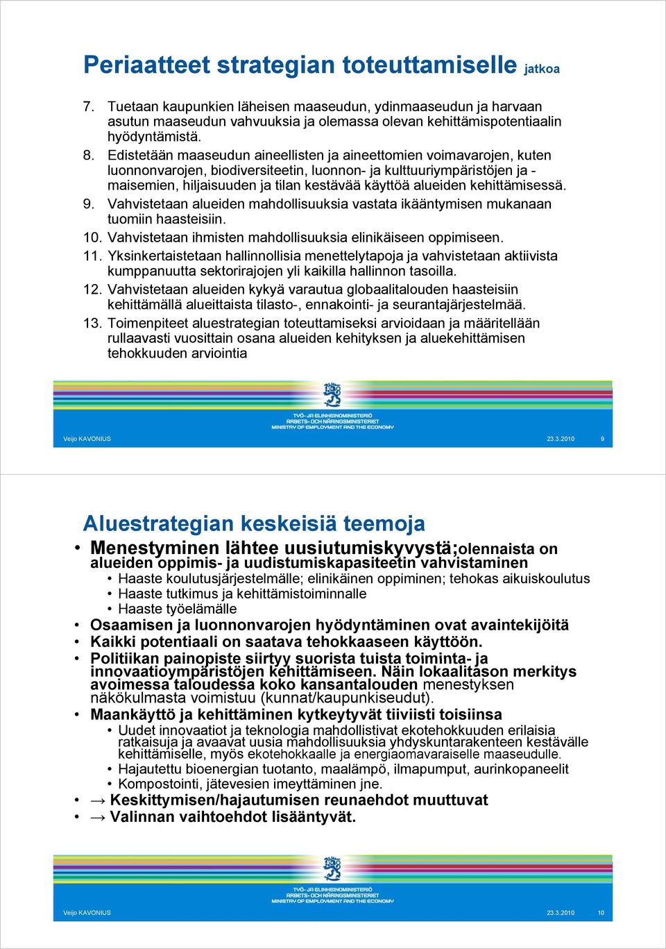 alueiden kehittämisessä. 9. Vahvistetaan alueiden mahdollisuuksia vastata ikääntymisen mukanaan tuomiin haasteisiin. 10. Vahvistetaan ihmisten mahdollisuuksia elinikäiseen oppimiseen. 11.