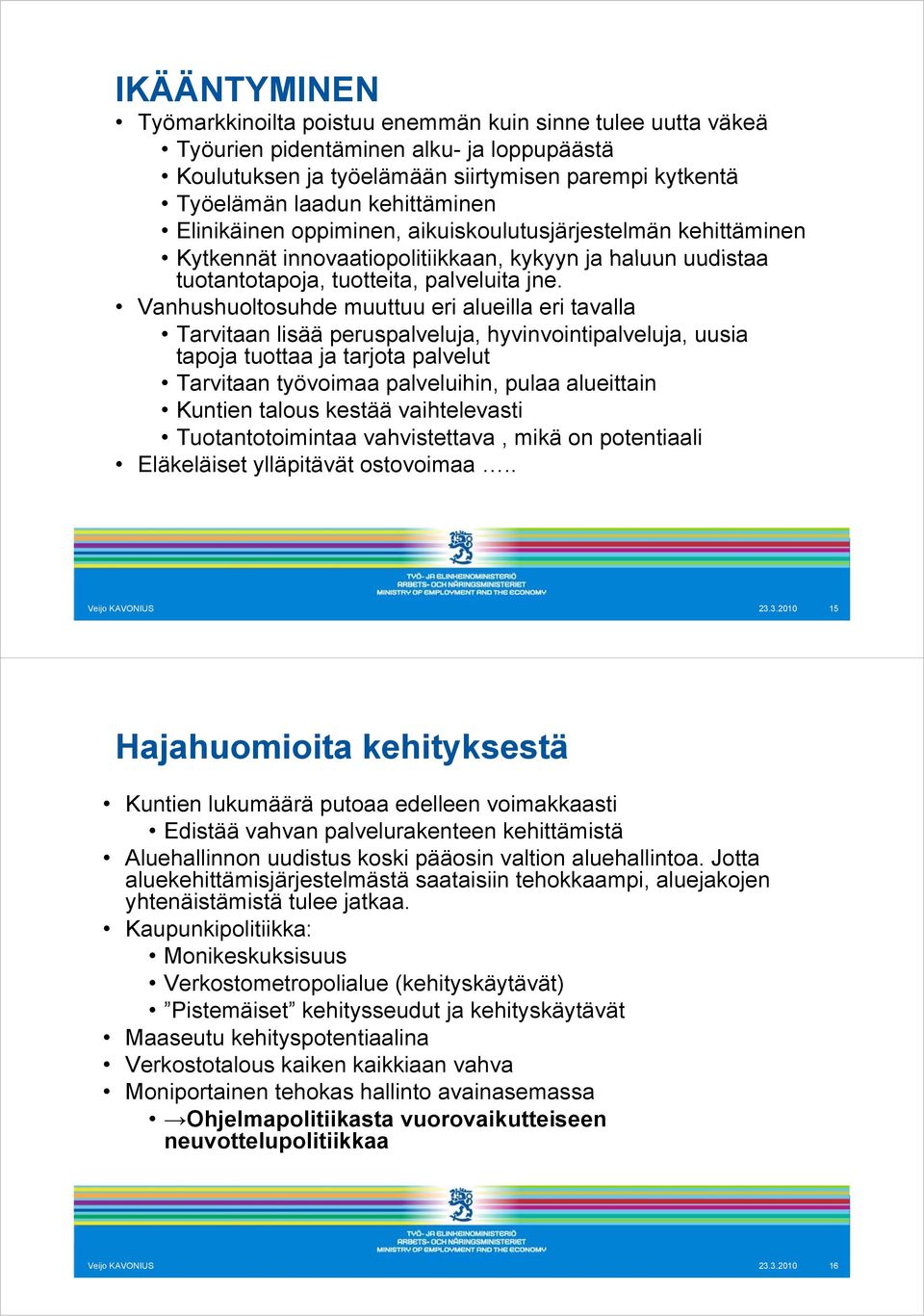 Vanhushuoltosuhde muuttuu eri alueilla eri tavalla Tarvitaan lisää peruspalveluja, l hyvinvointipalveluja, i l uusia tapoja tuottaa ja tarjota palvelut Tarvitaan työvoimaa palveluihin, pulaa