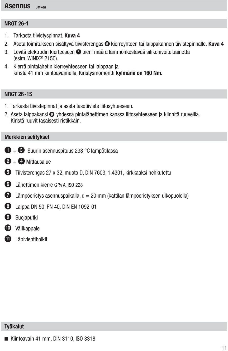 Tarkasta tiivistepinnat ja aseta tasotiiviste liitosyhteeseen. 2. Aseta laippakansi 8 yhdessä pintalähettimen kanssa liitosyhteeseen ja kiinnitä ruuveilla. Kiristä ruuvit tasaisesti ristikkäin.