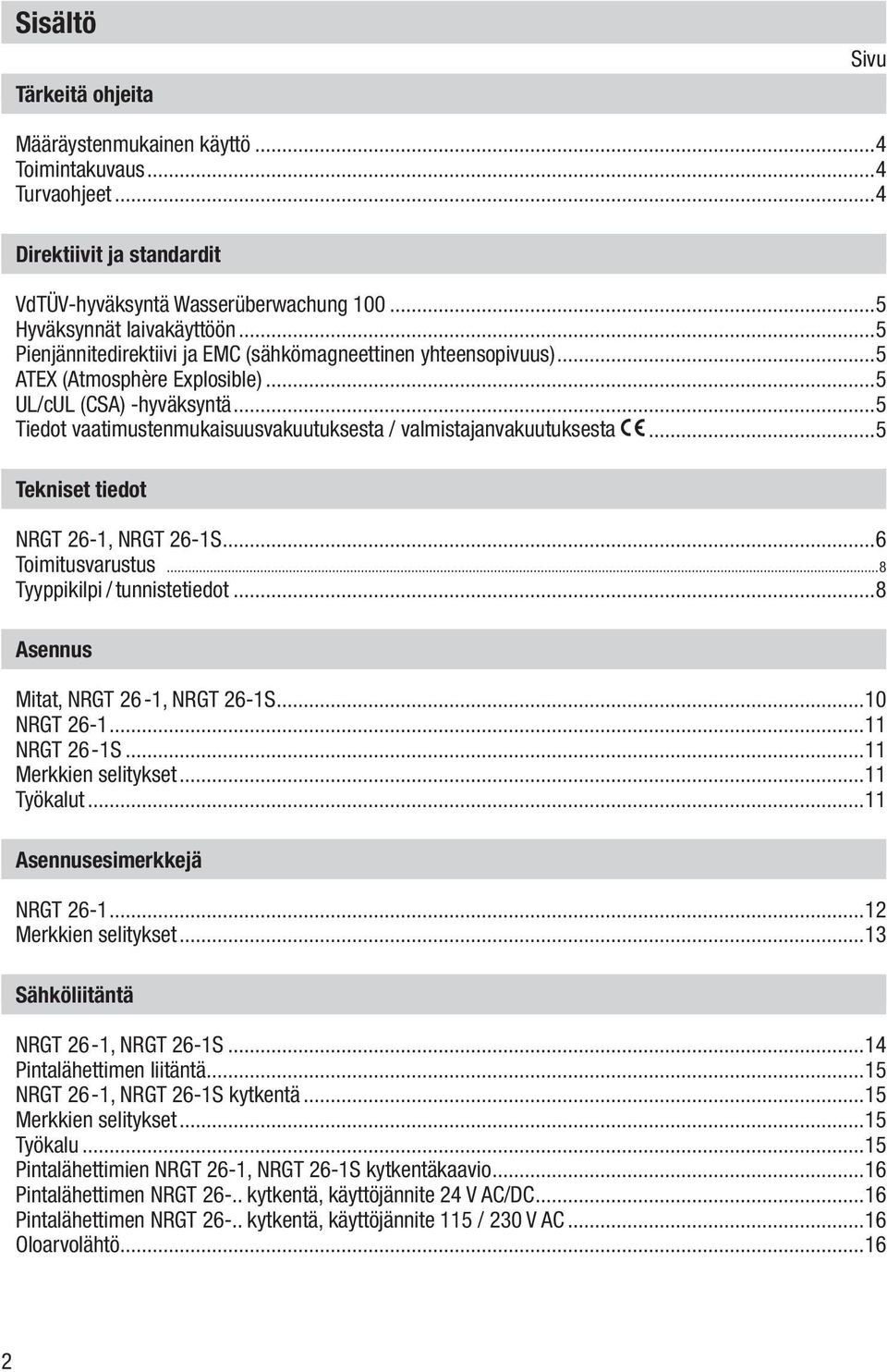 .. Tekniset tiedot NRGT 26 1, NRGT 26 1S...6 Toimitusvarustus...8 Tyyppikilpi / tunnistetiedot...8 Asennus Mitat, NRGT 26 1, NRGT 26 1S...10 NRGT 26-1...11 NRGT 26 1S...11 Merkkien selitykset.