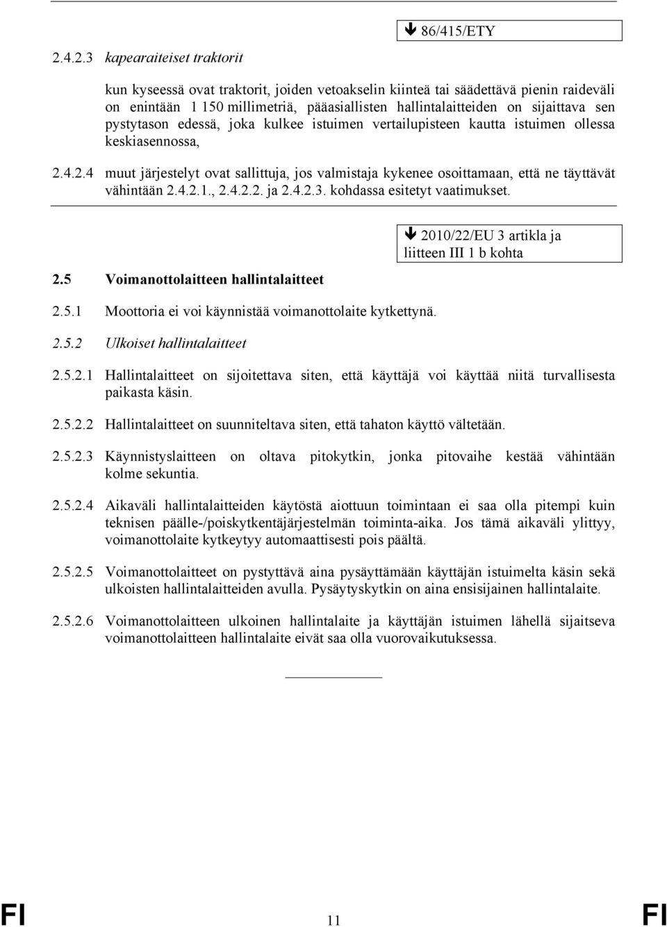 4.2.4 muut järjestelyt ovat sallittuja, jos valmistaja kykenee osoittamaan, että ne täyttävät vähintään 2.4.2.1., 2.4.2.2. ja 2.4.2.3. kohdassa esitetyt vaatimukset. 2.5 Voimanottolaitteen hallintalaitteet 2010/22/EU 3 artikla ja liitteen III 1 b kohta 2.