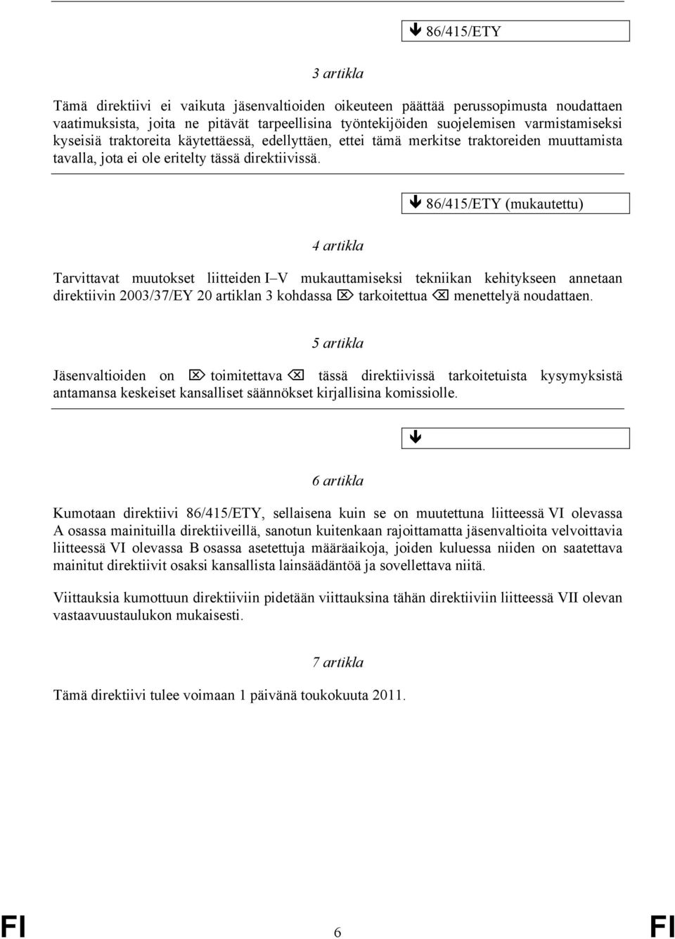 86/415/ETY (mukautettu) 4 artikla Tarvittavat muutokset liitteiden I V mukauttamiseksi tekniikan kehitykseen annetaan direktiivin 2003/37/EY 20 artiklan 3 kohdassa tarkoitettua menettelyä noudattaen.