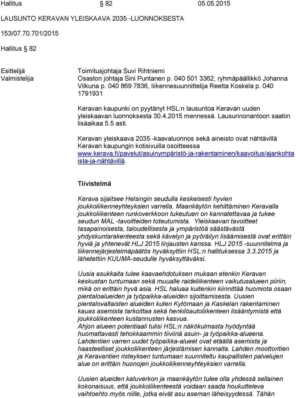 040 1791931 Keravan kaupunki on pyytänyt HSL:n lausuntoa Keravan uuden yleiskaavan luonnoksesta 30.4.2015 mennessä. Lausunnonantoon saatiin lisäaikaa 5.5 asti.