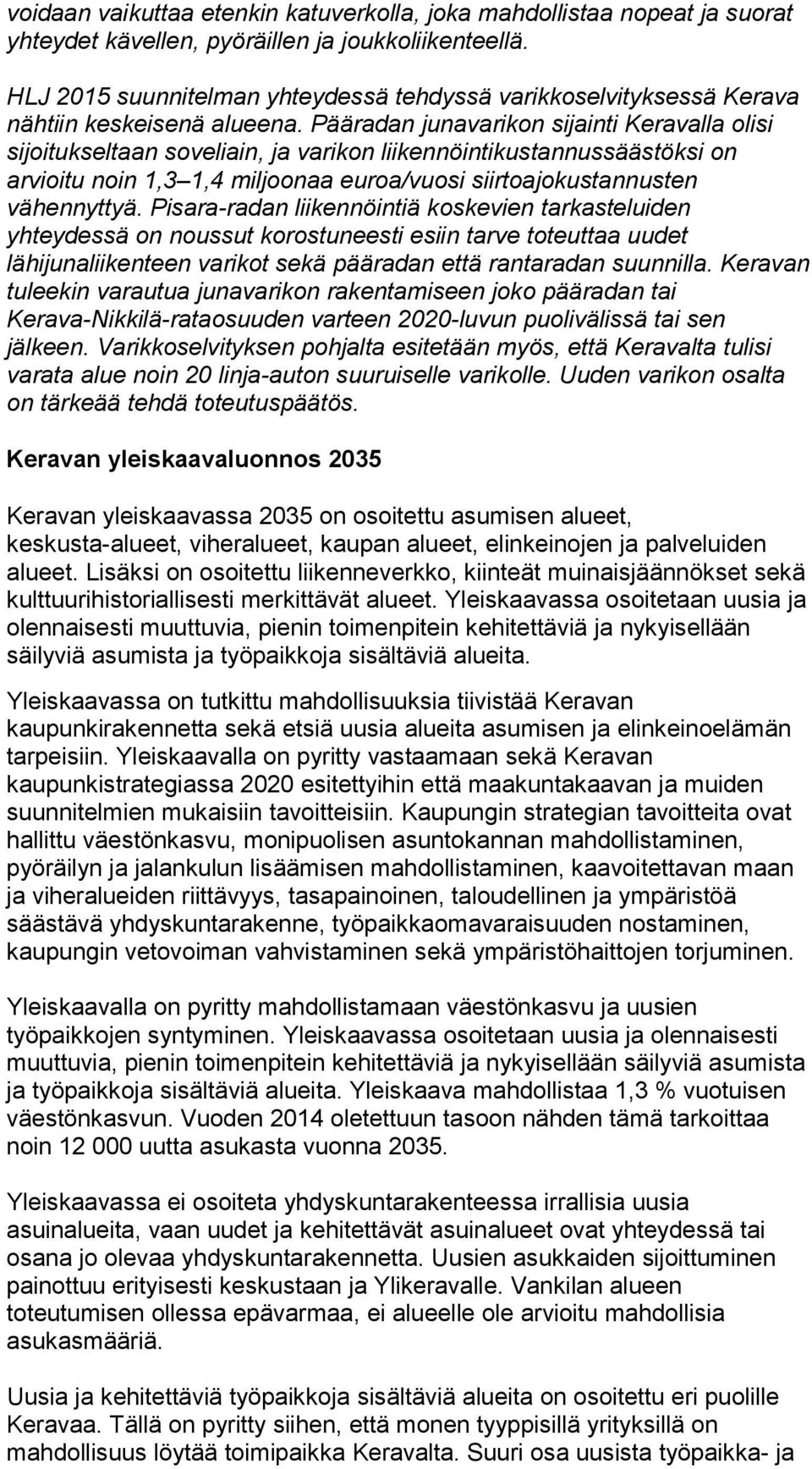Pääradan junavarikon sijainti Keravalla olisi sijoitukseltaan soveliain, ja varikon liikennöintikustannussäästöksi on arvioitu noin 1,3 1,4 miljoonaa euroa/vuosi siirtoajokustannusten vähennyttyä.