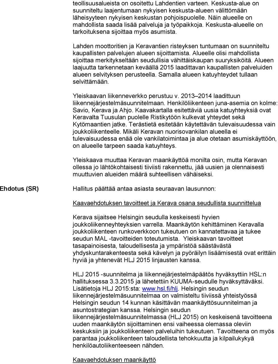 Lahden moottoritien ja Keravantien risteyksen tuntumaan on suunniteltu kaupallisten palvelujen alueen sijoittamista.