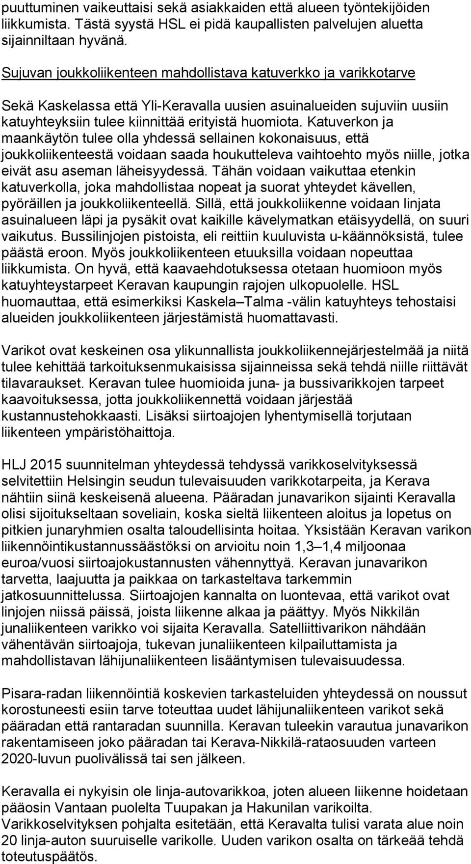 Katuverkon ja maankäytön tulee olla yhdessä sellainen kokonaisuus, että joukkoliikenteestä voidaan saada houkutteleva vaihtoehto myös niille, jotka eivät asu aseman läheisyydessä.