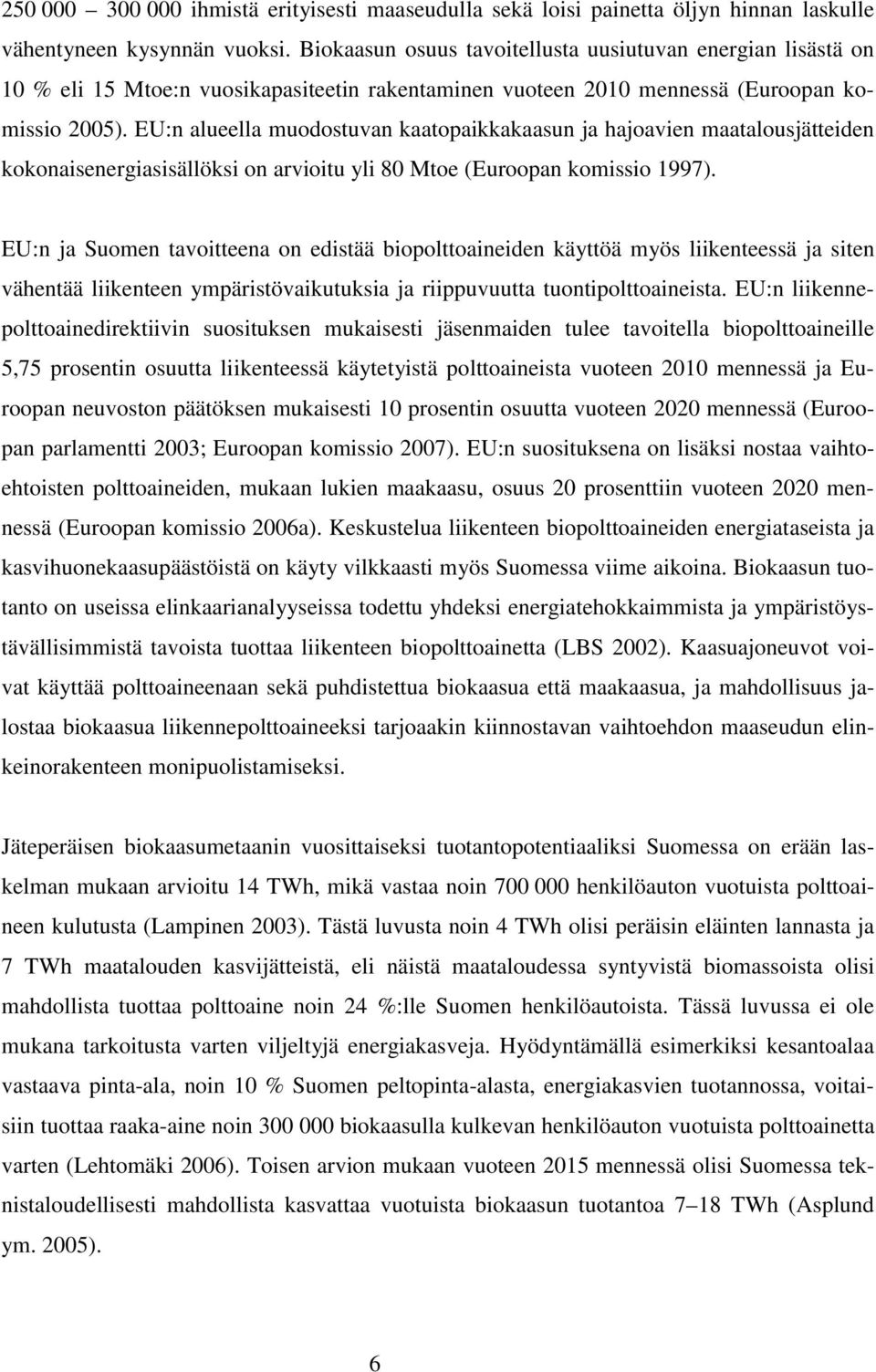 EU:n alueella muodostuvan kaatopaikkakaasun ja hajoavien maatalousjätteiden kokonaisenergiasisällöksi on arvioitu yli 80 Mtoe (Euroopan komissio 1997).