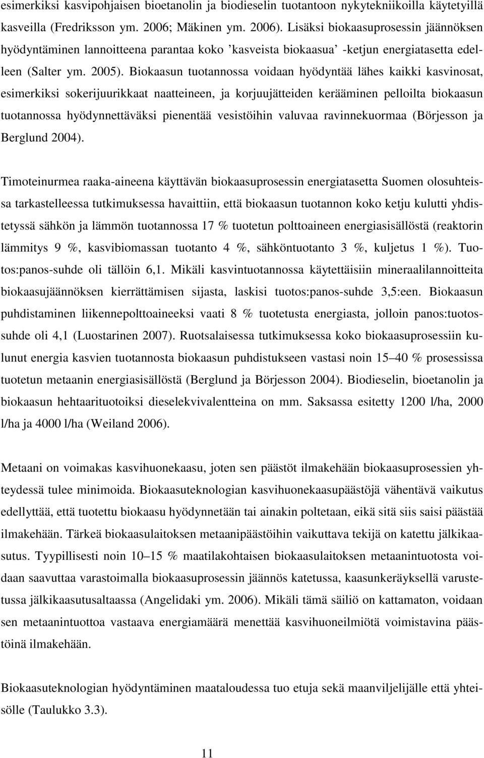 Biokaasun tuotannossa voidaan hyödyntää lähes kaikki kasvinosat, esimerkiksi sokerijuurikkaat naatteineen, ja korjuujätteiden kerääminen pelloilta biokaasun tuotannossa hyödynnettäväksi pienentää