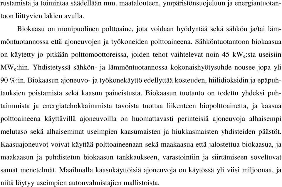 Sähköntuotantoon biokaasua on käytetty jo pitkään polttomoottoreissa, joiden tehot vaihtelevat noin 45 kw e :sta useisiin MW e :hin.