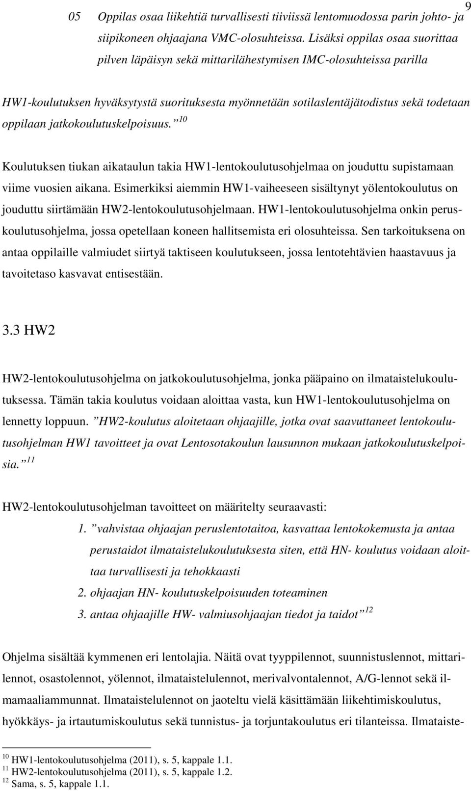 jatkokoulutuskelpoisuus. 10 Koulutuksen tiukan aikataulun takia HW1-lentokoulutusohjelmaa on jouduttu supistamaan viime vuosien aikana.