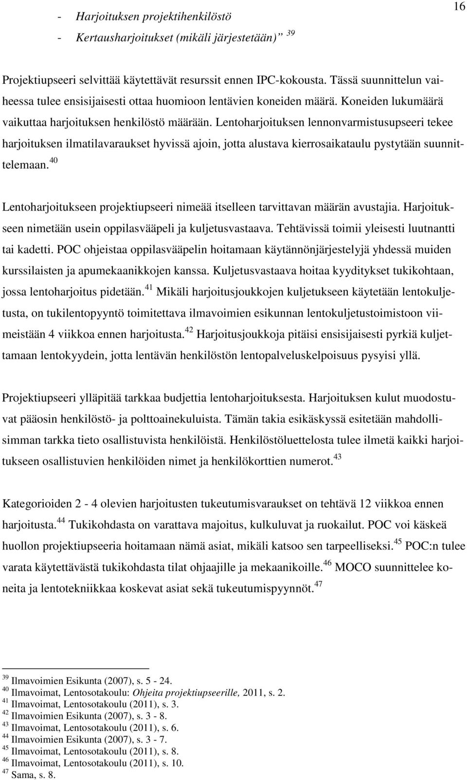 Lentoharjoituksen lennonvarmistusupseeri tekee harjoituksen ilmatilavaraukset hyvissä ajoin, jotta alustava kierrosaikataulu pystytään suunnittelemaan.