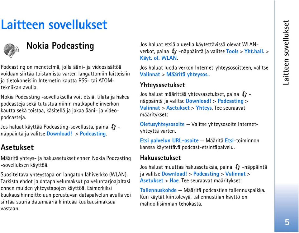 Jos haluat käyttää Podcasting-sovellusta, paina - näppäintä ja valitse Download! > Podcasting. Asetukset Määritä yhteys- ja hakuasetukset ennen Nokia Podcasting -sovelluksen käyttöä.