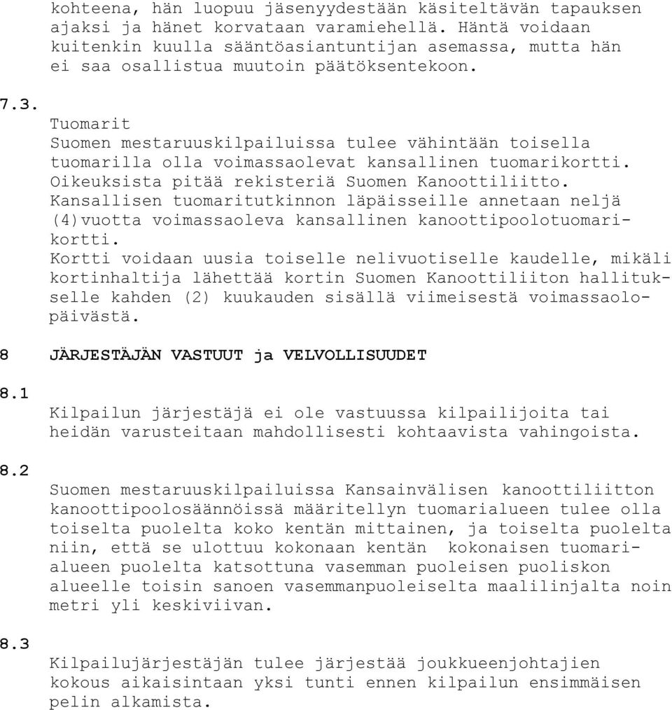 Tuomarit Suomen mestaruuskilpailuissa tulee vähintään toisella tuomarilla olla voimassaolevat kansallinen tuomarikortti. Oikeuksista pitää rekisteriä Suomen Kanoottiliitto.