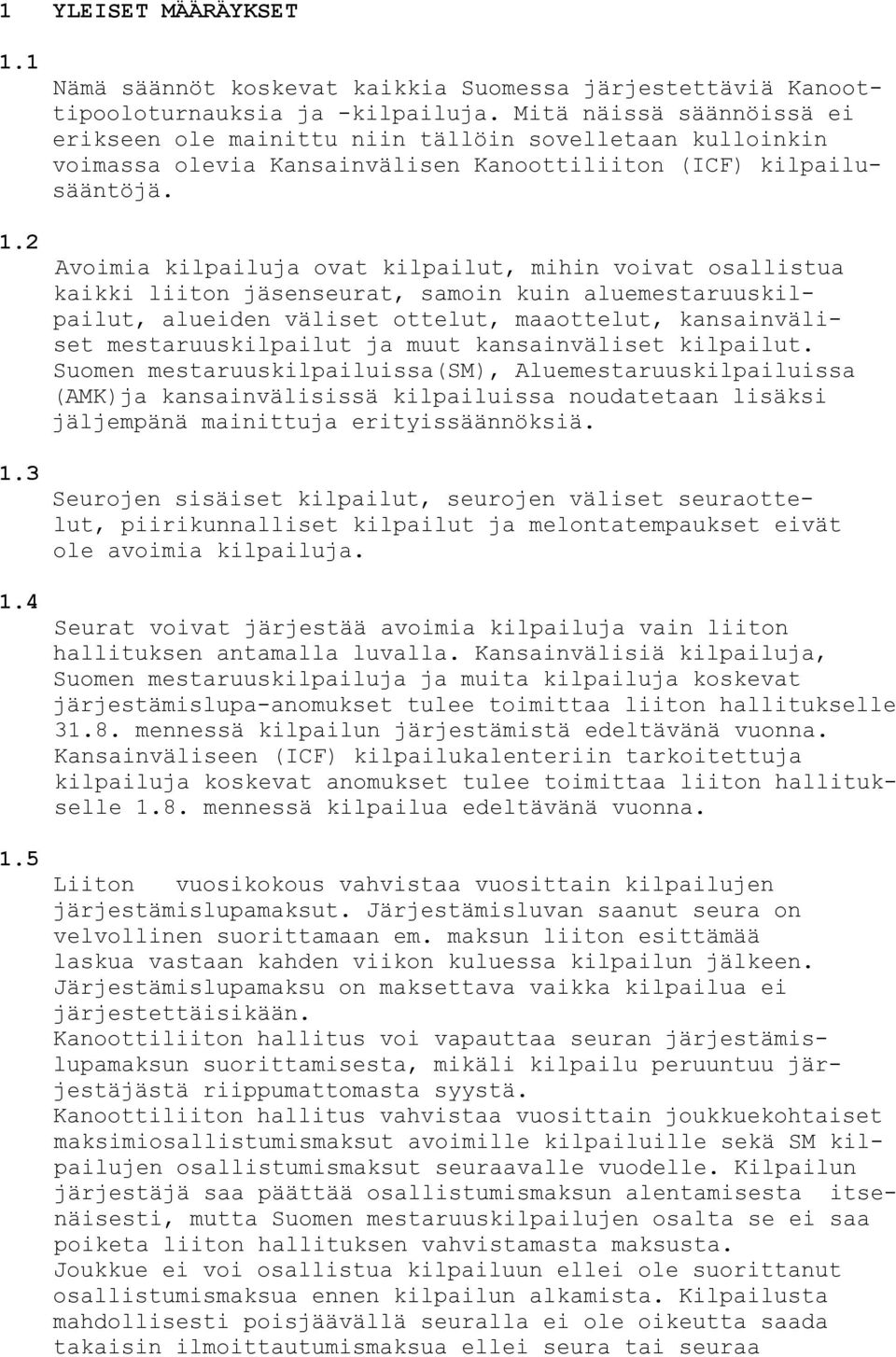 Avoimia kilpailuja ovat kilpailut, mihin voivat osallistua kaikki liiton jäsenseurat, samoin kuin aluemestaruuskilpailut, alueiden väliset ottelut, maaottelut, kansainväliset mestaruuskilpailut ja