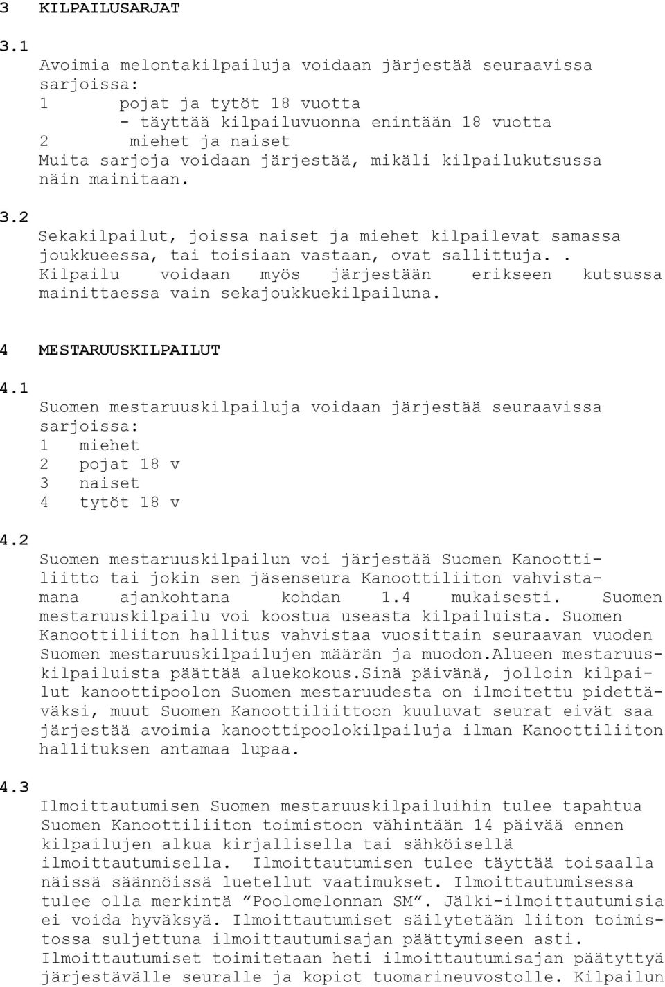 kilpailukutsussa näin mainitaan. Sekakilpailut, joissa naiset ja miehet kilpailevat samassa joukkueessa, tai toisiaan vastaan, ovat sallittuja.