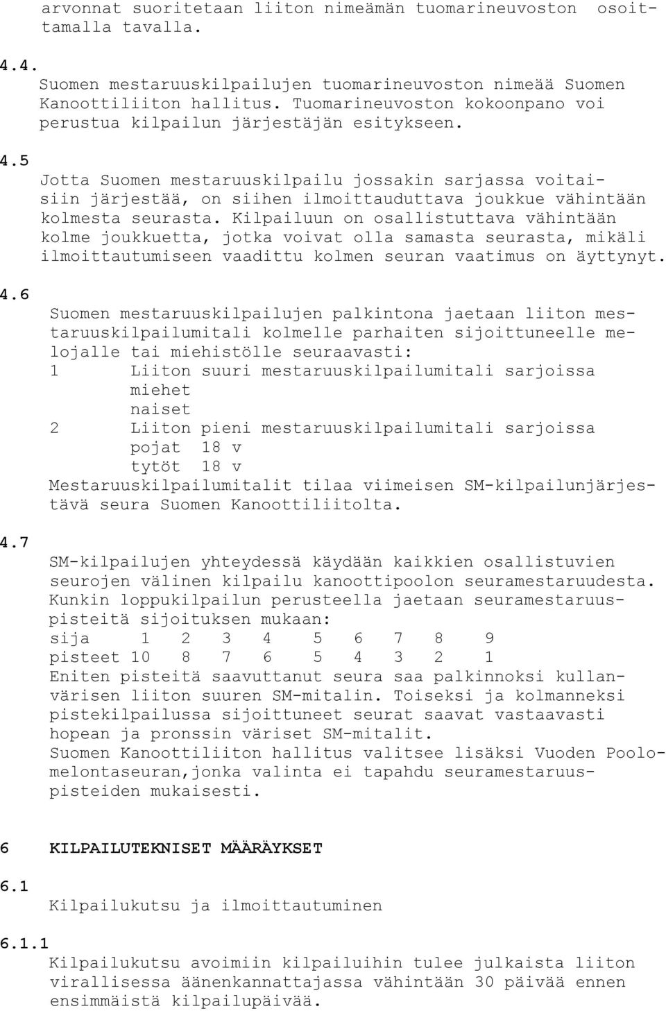 7 Jotta Suomen mestaruuskilpailu jossakin sarjassa voitaisiin järjestää, on siihen ilmoittauduttava joukkue vähintään kolmesta seurasta.