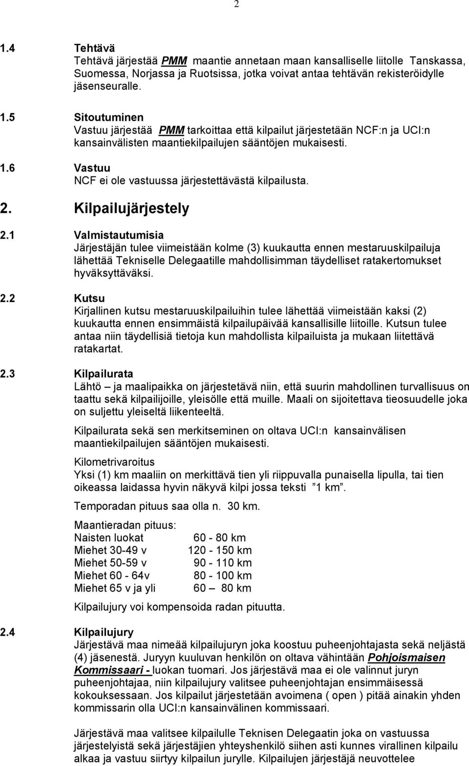 1 Valmistautumisia Järjestäjän tulee viimeistään kolme () kuukautta ennen mestaruuskilpailuja lähettää Tekniselle Delegaatille mahdollisimman täydelliset ratakertomukset hyväksyttäväksi. 2.