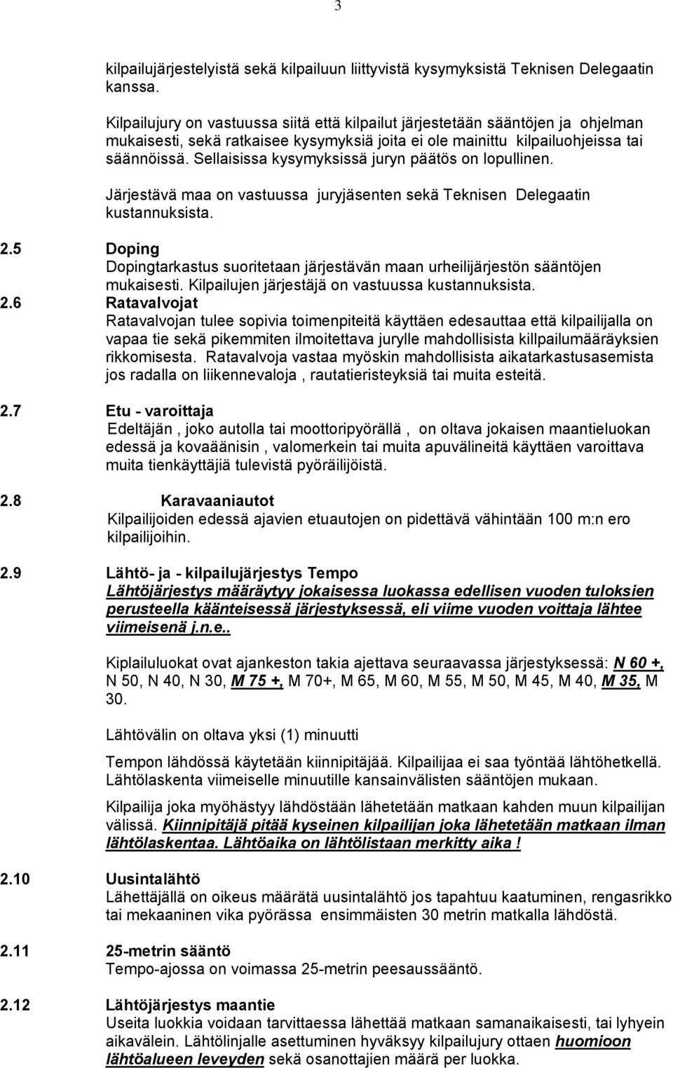 Sellaisissa kysymyksissä juryn päätös on lopullinen. Järjestävä maa on vastuussa juryjäsenten sekä Teknisen Delegaatin kustannuksista. 2.