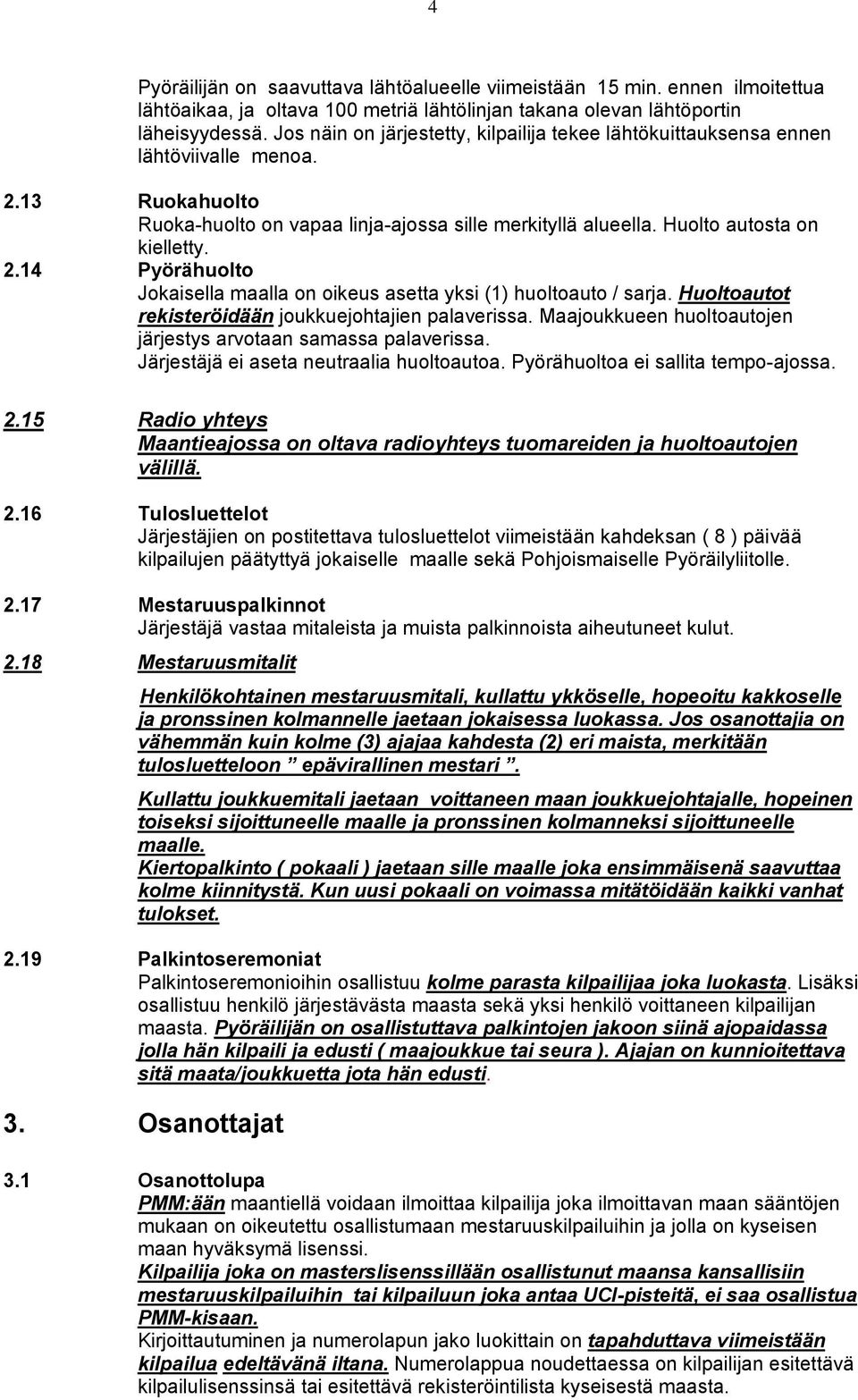 Huoltoautot rekisteröidään joukkuejohtajien palaverissa. Maajoukkueen huoltoautojen järjestys arvotaan samassa palaverissa. Järjestäjä ei aseta neutraalia huoltoautoa.