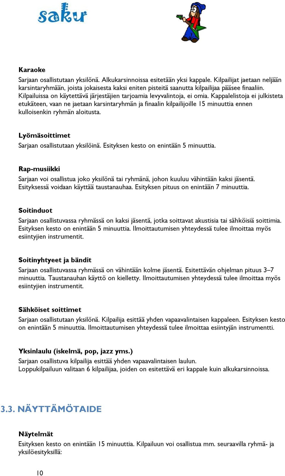 Kappalelistoja ei julkisteta etukäteen, vaan ne jaetaan karsintaryhmän ja finaalin kilpailijoille 15 minuuttia ennen kulloisenkin ryhmän aloitusta. Lyömäsoittimet Sarjaan osallistutaan yksilöinä.