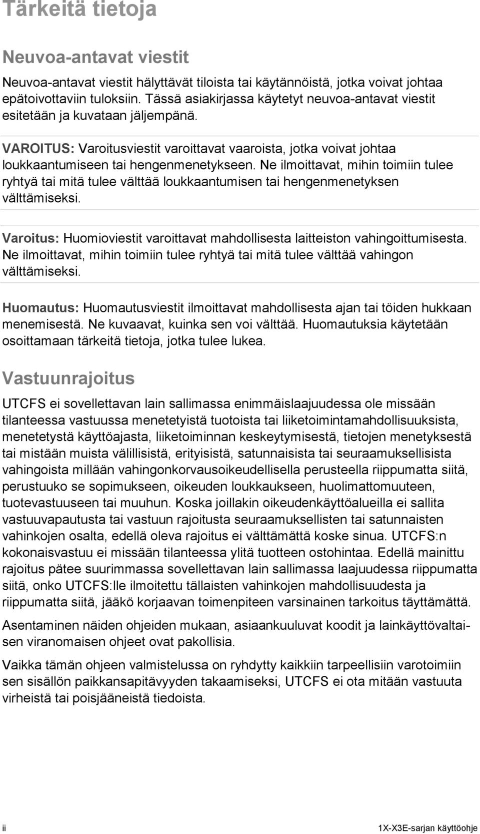 Ne ilmoittavat, mihin toimiin tulee ryhtyä tai mitä tulee välttää loukkaantumisen tai hengenmenetyksen välttämiseksi. Varoitus: Huomioviestit varoittavat mahdollisesta laitteiston vahingoittumisesta.