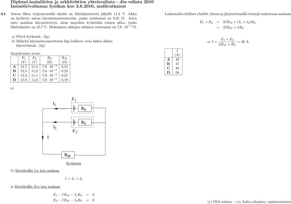 Laskmalla dllist yhtälöt yhtn ja järjstlmällä trmjä uudstaan saadaan E 1 + E 2 = 2IR M + (I 1 + I 2 )R S = 2IR M + IR S a) Piirrä kytkntä.