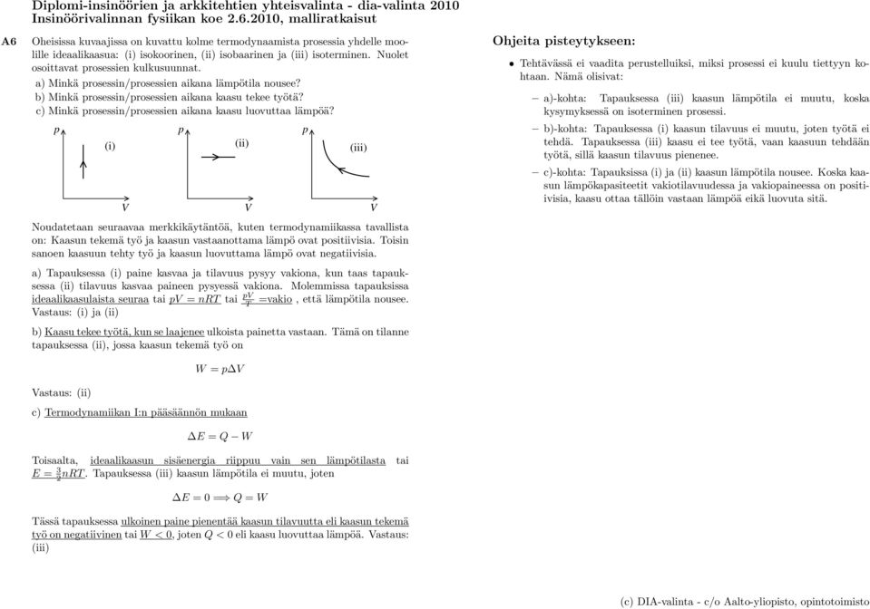 c) Minkä prosssin/prosssin aikana kaasu luouttaa lämpöä? p (i) V p Noudattaan suraaaa mrkkikäytäntöä, kutn trmodynamiikassa taallista on: Kaasun tkmä työ ja kaasun astaanottama lämpö oat positiiisia.