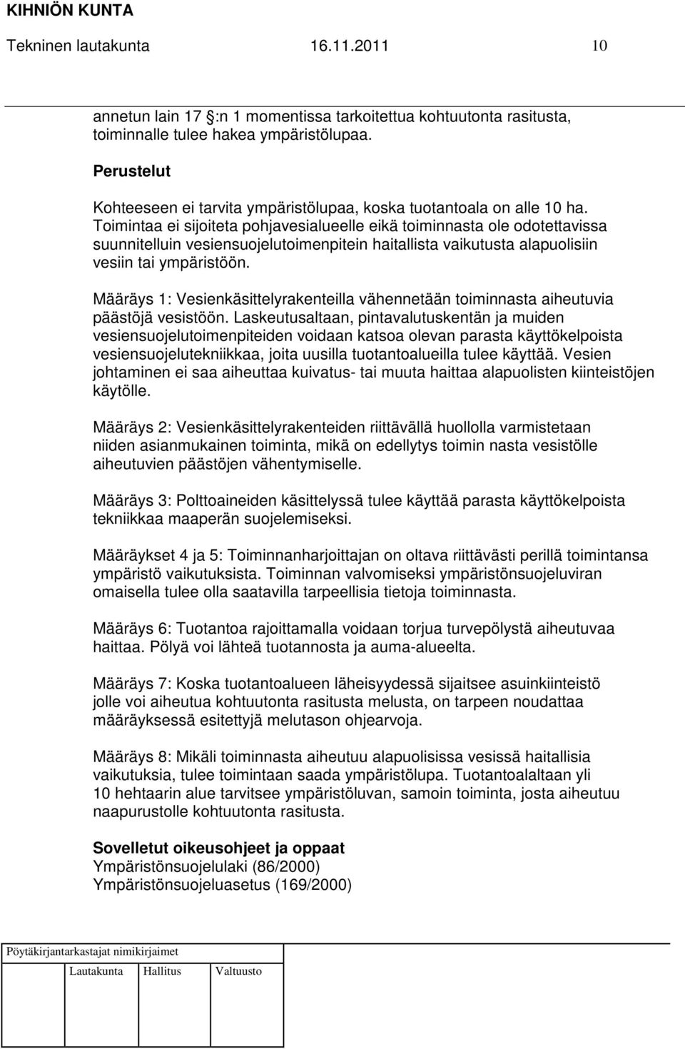 Toimintaa ei sijoiteta pohjavesialueelle eikä toiminnasta ole odotettavissa suunnitelluin vesiensuojelutoimenpitein haitallista vaikutusta alapuolisiin vesiin tai ympäristöön.