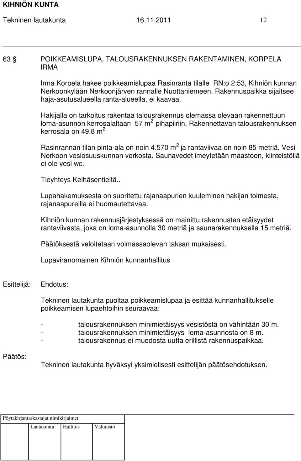 Nuottaniemeen. Rakennuspaikka sijaitsee haja-asutusalueella ranta-alueella, ei kaavaa.