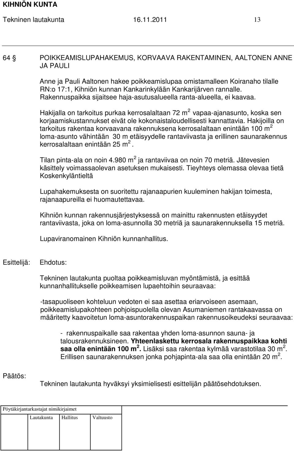 Kankarijärven rannalle. Rakennuspaikka sijaitsee haja-asutusalueella ranta-alueella, ei kaavaa.