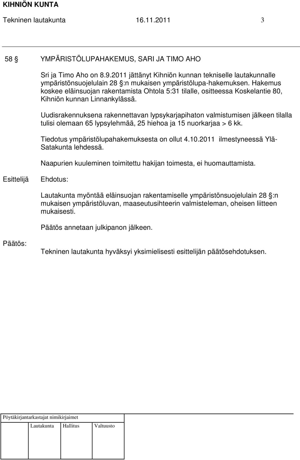 Hakemus koskee eläinsuojan rakentamista Ohtola 5:31 tilalle, ositteessa Koskelantie 80, Kihniön kunnan Linnankylässä.