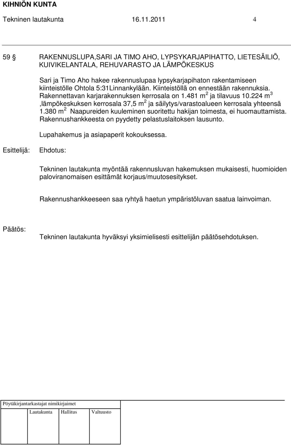 Ohtola 5:31Linnankylään. Kiinteistöllä on ennestään rakennuksia. Rakennettavan karjarakennuksen kerrosala on 1.481 m 2 ja tilavuus 10.