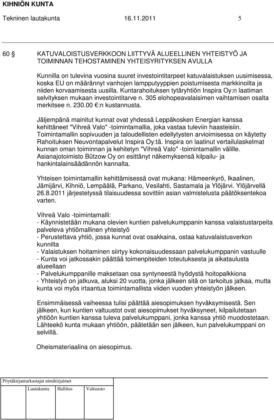 koska EU on määrännyt vanhojen lampputyyppien poistumisesta markkinoilta ja niiden korvaamisesta uusilla. Kuntarahoituksen tytäryhtiön Inspira Oy:n laatiman selvityksen mukaan investointitarve n.