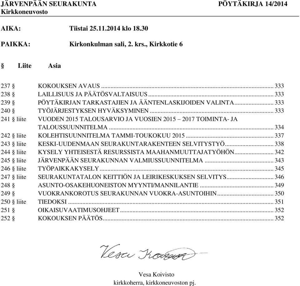 .. 333 241 liite VUODEN 2015 TALOUSARVIO JA VUOSIEN 2015 2017 TOIMINTA- JA TALOUSSUUNNITELMA... 334 242 liite KOLEHTISUUNNITELMA TAMMI-TOUKOKUU 2015.