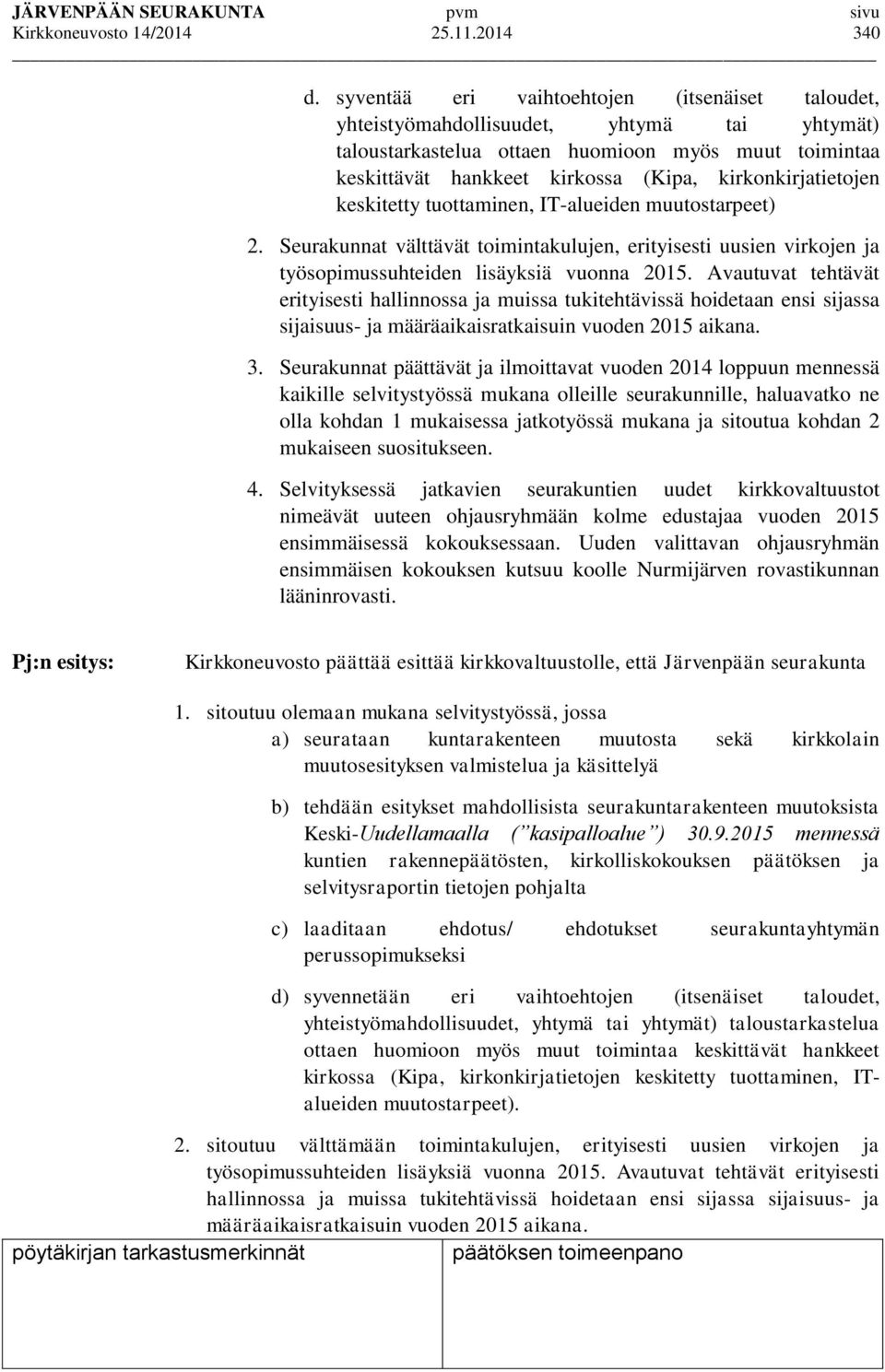 kirkonkirjatietojen keskitetty tuottaminen, IT-alueiden muutostarpeet) 2. Seurakunnat välttävät toimintakulujen, erityisesti uusien virkojen ja työsopimussuhteiden lisäyksiä vuonna 2015.