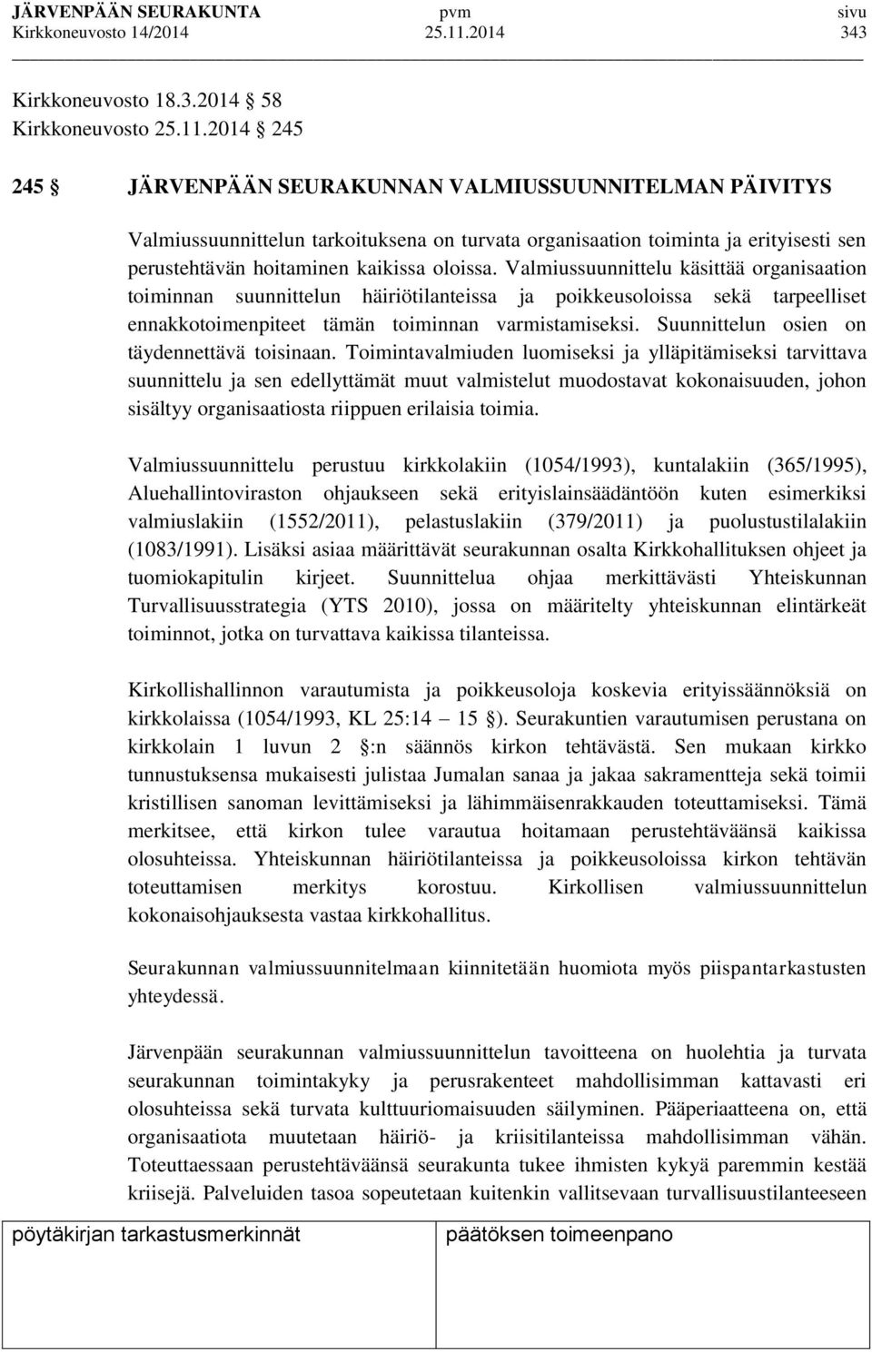 2014 245 245 JÄRVENPÄÄN SEURAKUNNAN VALMIUSSUUNNITELMAN PÄIVITYS Valmiussuunnittelun tarkoituksena on turvata organisaation toiminta ja erityisesti sen perustehtävän hoitaminen kaikissa oloissa.