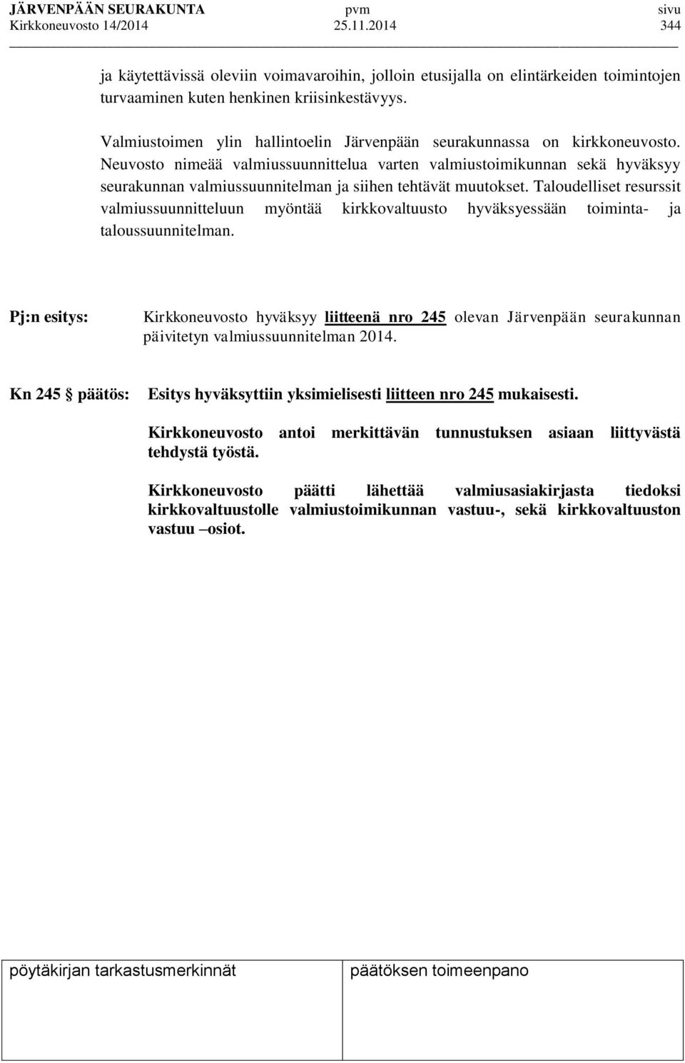 Neuvosto nimeää valmiussuunnittelua varten valmiustoimikunnan sekä hyväksyy seurakunnan valmiussuunnitelman ja siihen tehtävät muutokset.