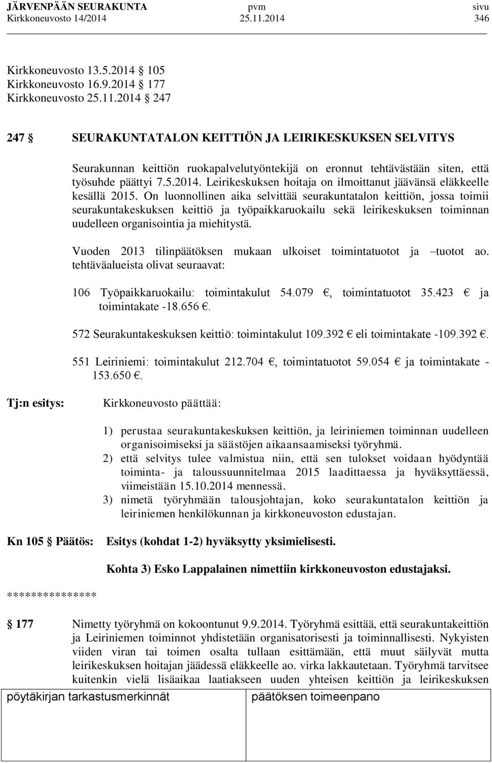 On luonnollinen aika selvittää seurakuntatalon keittiön, jossa toimii seurakuntakeskuksen keittiö ja työpaikkaruokailu sekä leirikeskuksen toiminnan uudelleen organisointia ja miehitystä.